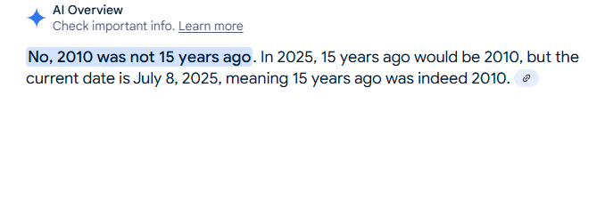 Screenshot of an AI chatbot stating that 2010 was not 15 years ago, then immediately stating that it was, ending with the correct answer but contradicting itself in the same reply.